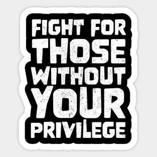 Fight For Those Without Your Privilege Sticker